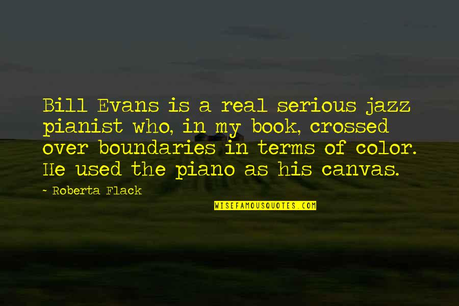 Bill Evans Jazz Quotes By Roberta Flack: Bill Evans is a real serious jazz pianist
