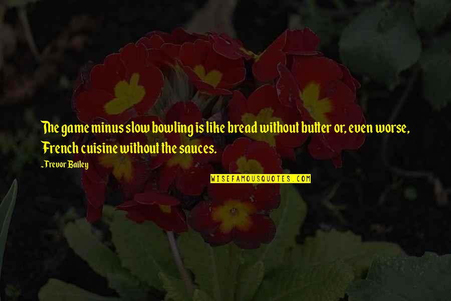 Bill Evans Jazz Quotes By Trevor Bailey: The game minus slow bowling is like bread