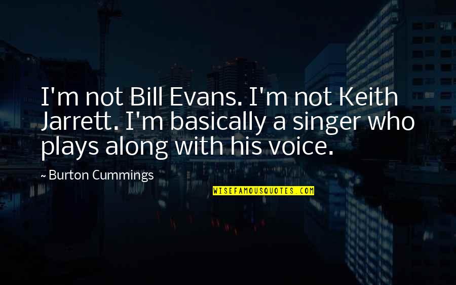 Bill Evans Quotes By Burton Cummings: I'm not Bill Evans. I'm not Keith Jarrett.