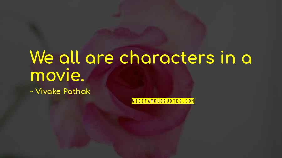 Bill Farley Quotes By Vivake Pathak: We all are characters in a movie.