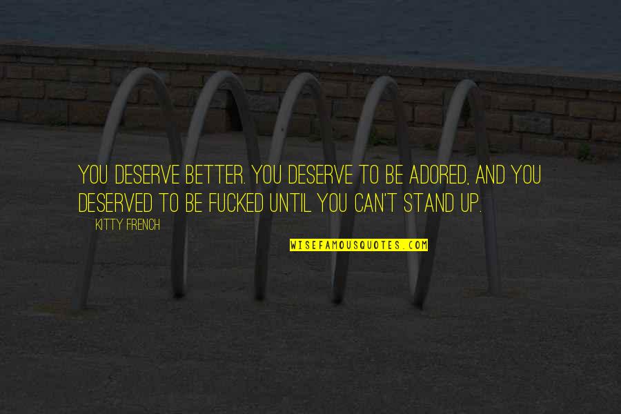 Bill Foulkes Quotes By Kitty French: You deserve better. You deserve to be adored,