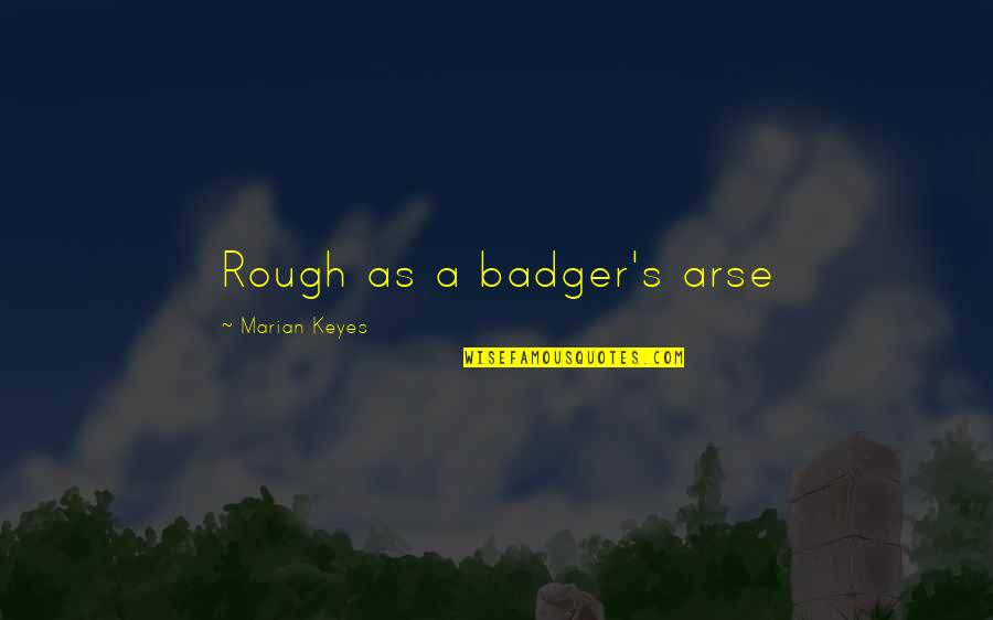 Bill Frisell Quotes By Marian Keyes: Rough as a badger's arse