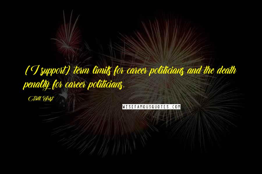 Bill Frist quotes: [I support] term limits for career politicians and the death penalty for career politicians.