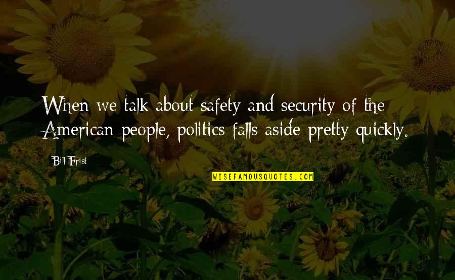 Bill Frist Quotes By Bill Frist: When we talk about safety and security of