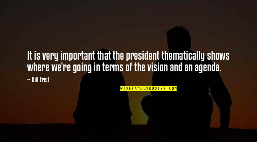 Bill Frist Quotes By Bill Frist: It is very important that the president thematically