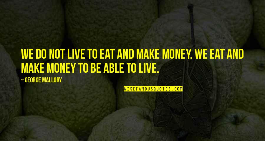 Bill Gates Charity Quotes By George Mallory: We do not live to eat and make