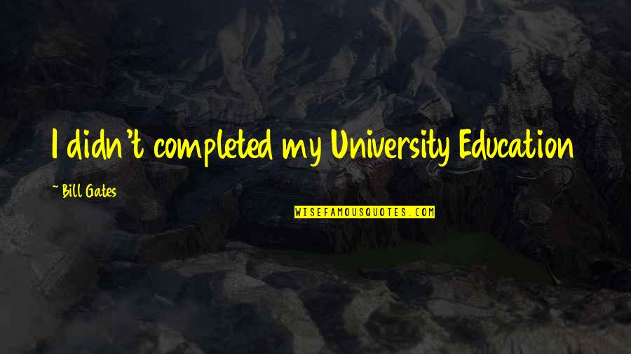 Bill Gates Education Quotes By Bill Gates: I didn't completed my University Education
