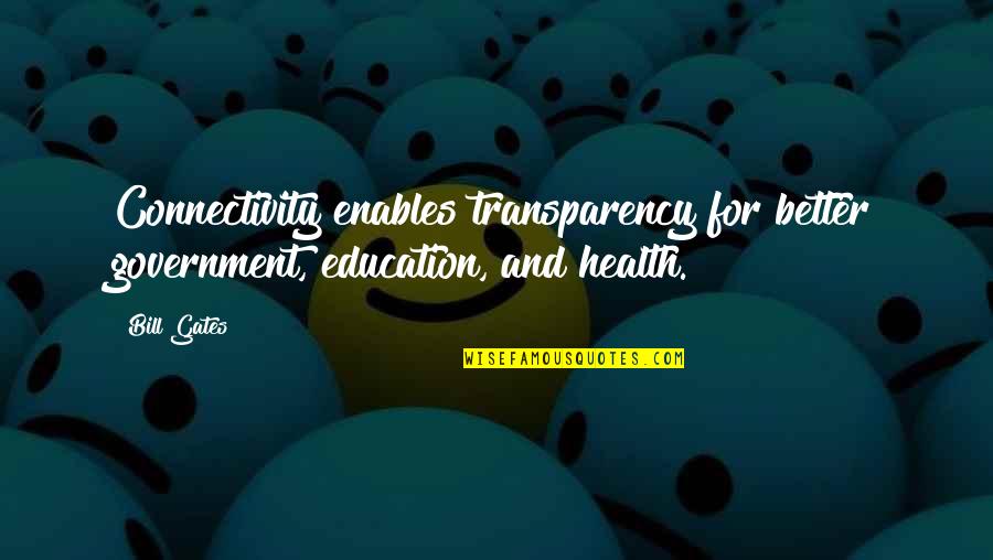 Bill Gates Education Quotes By Bill Gates: Connectivity enables transparency for better government, education, and