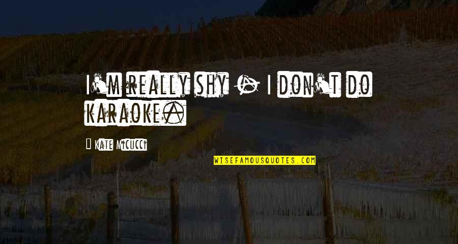Bill Gates Laziness Quotes By Kate Micucci: I'm really shy - I don't do karaoke. Bill Gates Laziness Quotes By Kate Micucci: I'm really shy - I don't do karaoke.