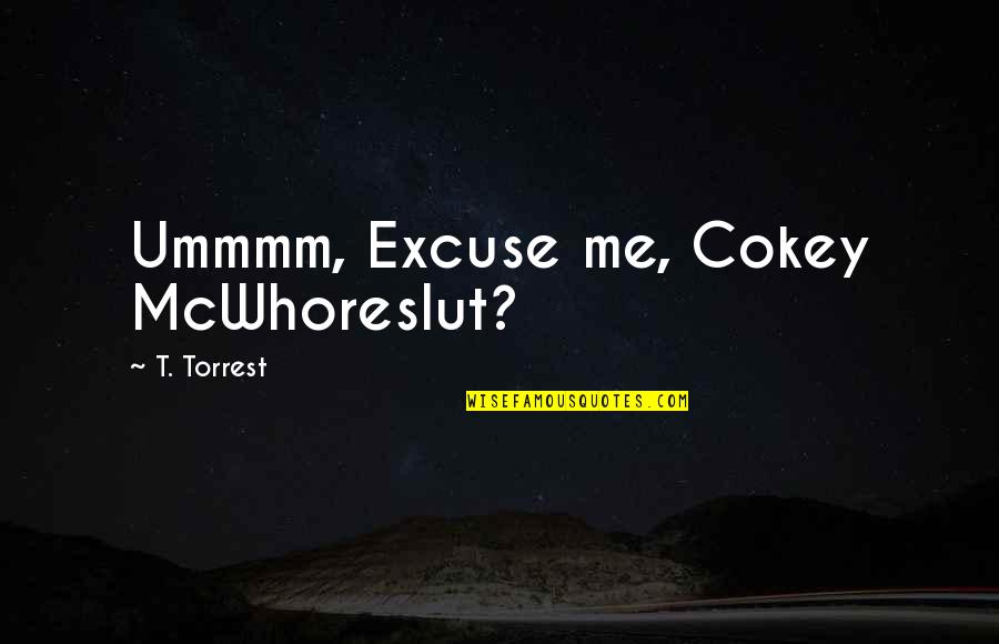 Bill Gates Laziness Quotes By T. Torrest: Ummmm, Excuse me, Cokey McWhoreslut? Bill Gates Laziness Quotes By T. Torrest: Ummmm, Excuse me, Cokey McWhoreslut?