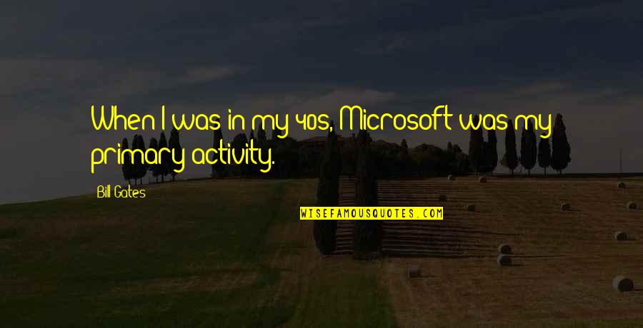 Bill Gates Microsoft Quotes By Bill Gates: When I was in my 40s, Microsoft was