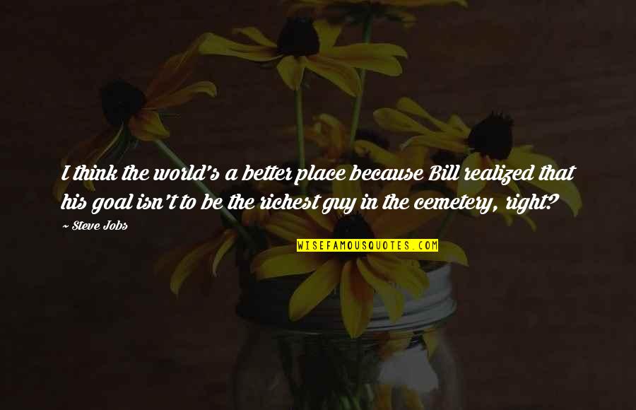 Bill Gates Microsoft Quotes By Steve Jobs: I think the world's a better place because