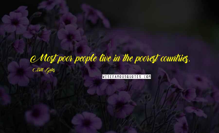 Bill Gates quotes: Most poor people live in the poorest countries.