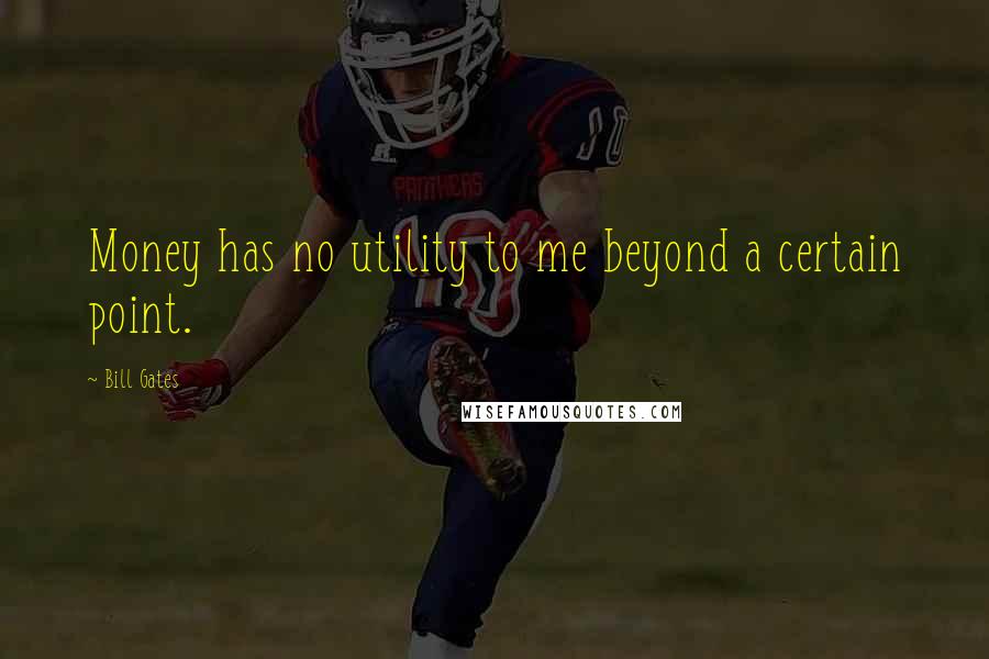Bill Gates quotes: Money has no utility to me beyond a certain point.