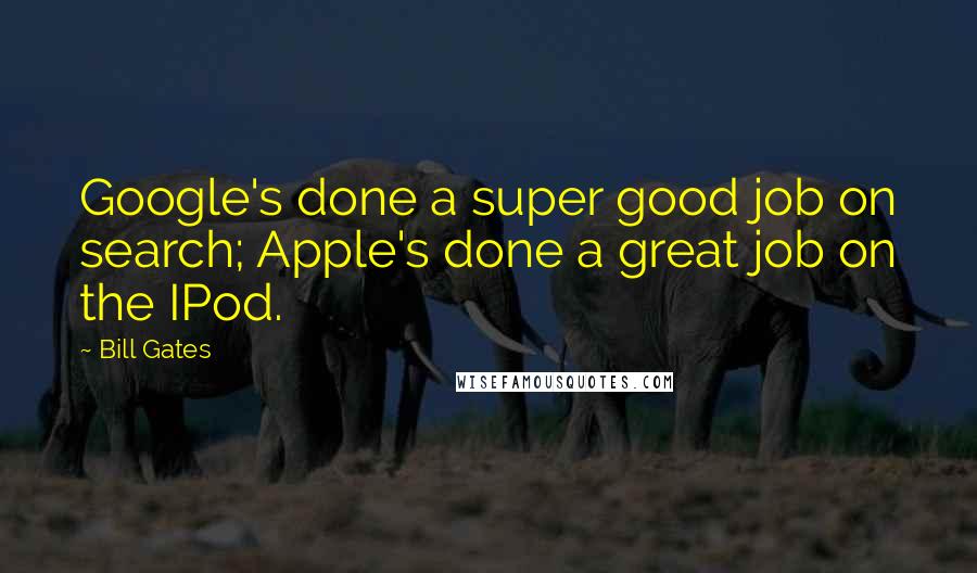 Bill Gates quotes: Google's done a super good job on search; Apple's done a great job on the IPod.