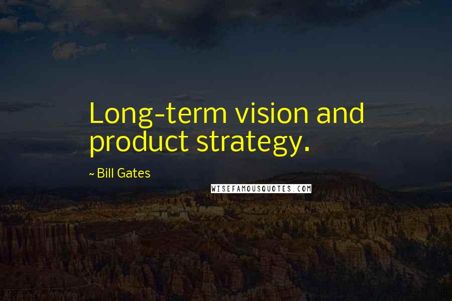 Bill Gates quotes: Long-term vision and product strategy.