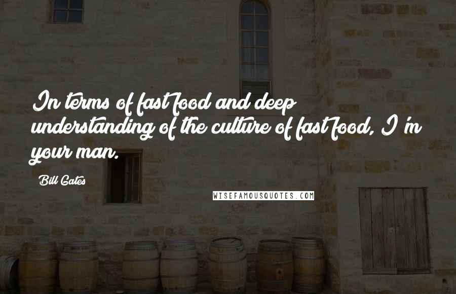 Bill Gates quotes: In terms of fast food and deep understanding of the culture of fast food, I'm your man.