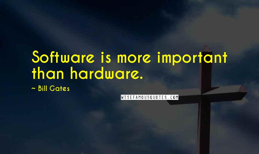 Bill Gates quotes: Software is more important than hardware.