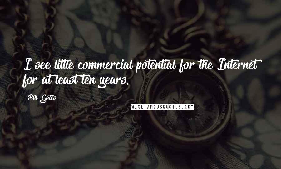 Bill Gates quotes: I see little commercial potential for the Internet for at least ten years.