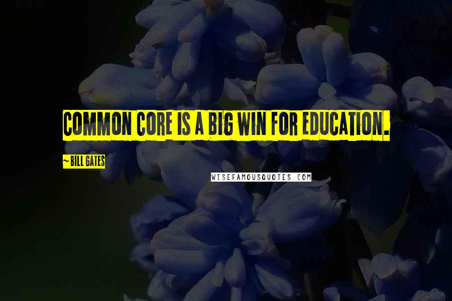 Bill Gates quotes: Common Core is a big win for education.