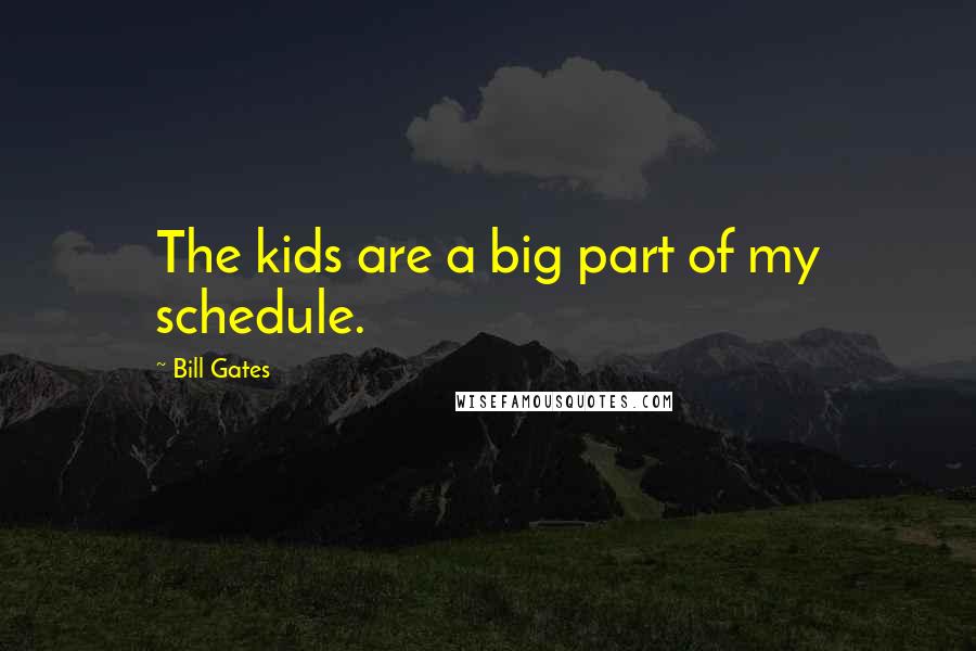 Bill Gates quotes: The kids are a big part of my schedule.