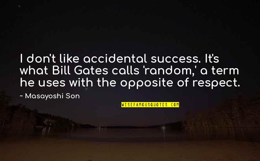 Bill Gates Success Quotes By Masayoshi Son: I don't like accidental success. It's what Bill