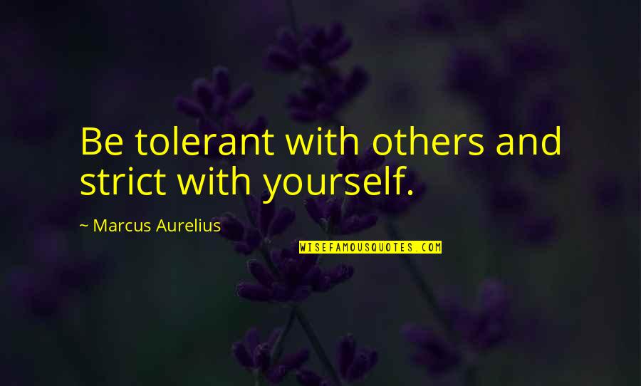 Bill Geist Quotes By Marcus Aurelius: Be tolerant with others and strict with yourself.