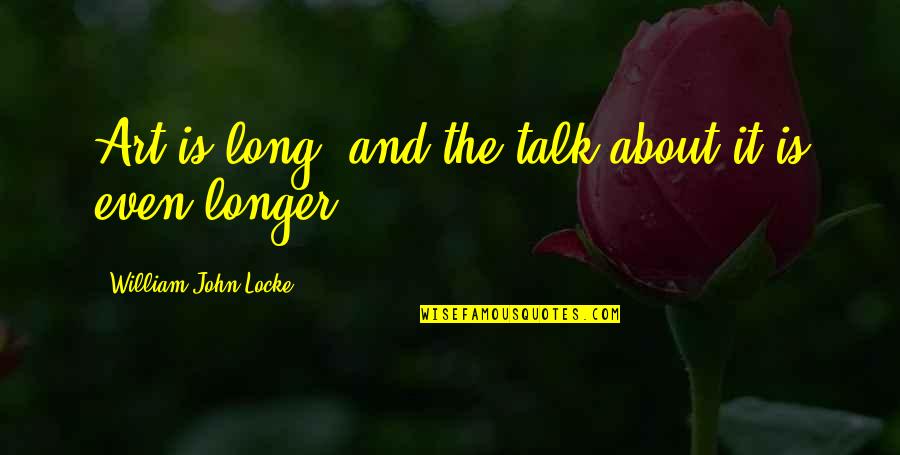 Bill Geist Quotes By William John Locke: Art is long, and the talk about it