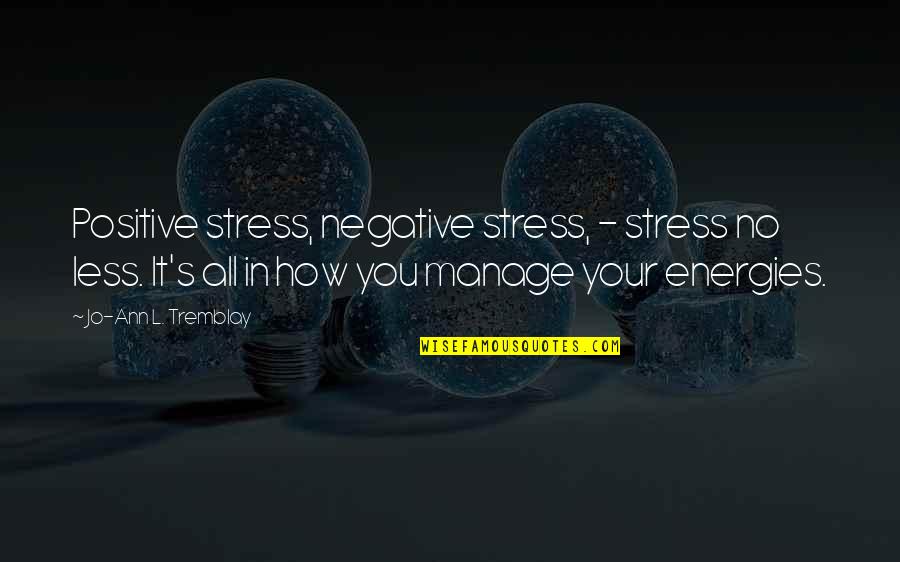 Bill Gillespie Quotes By Jo-Ann L. Tremblay: Positive stress, negative stress, - stress no less.