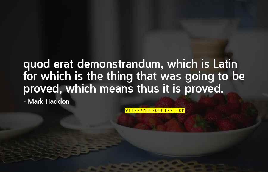 Bill Gillespie Quotes By Mark Haddon: quod erat demonstrandum, which is Latin for which