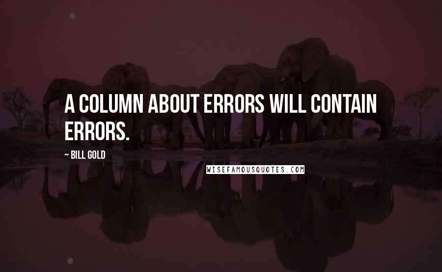 Bill Gold quotes: A column about errors will contain errors.