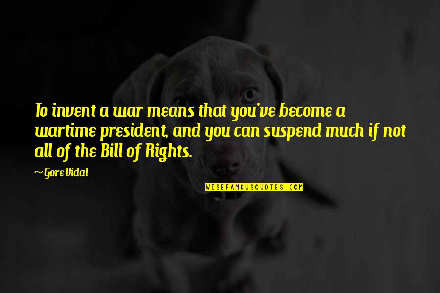 Bill Gore Quotes By Gore Vidal: To invent a war means that you've become