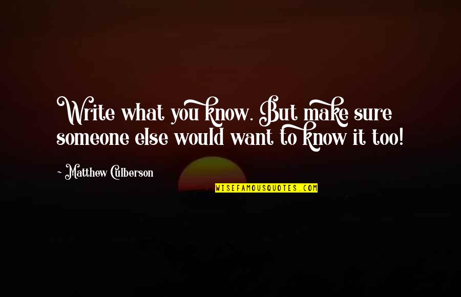 Bill Gorton Quotes By Matthew Culberson: Write what you know. But make sure someone