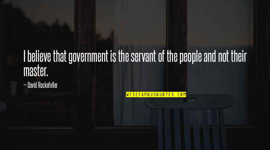 Bill Gorton The Sun Also Rises Quotes By David Rockefeller: I believe that government is the servant of Bill Gorton The Sun Also Rises Quotes By David Rockefeller: I believe that government is the servant of
