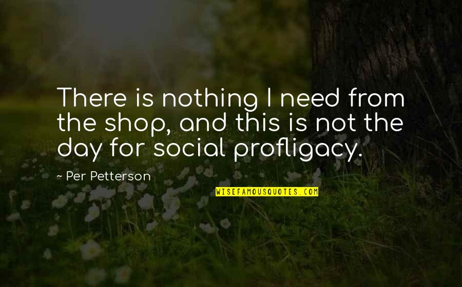 Bill Graham Music Quotes By Per Petterson: There is nothing I need from the shop,