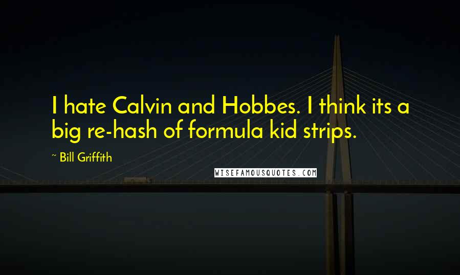 Bill Griffith quotes: I hate Calvin and Hobbes. I think its a big re-hash of formula kid strips.