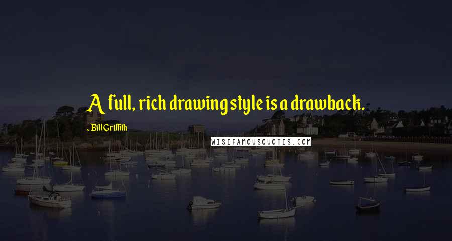 Bill Griffith quotes: A full, rich drawing style is a drawback.