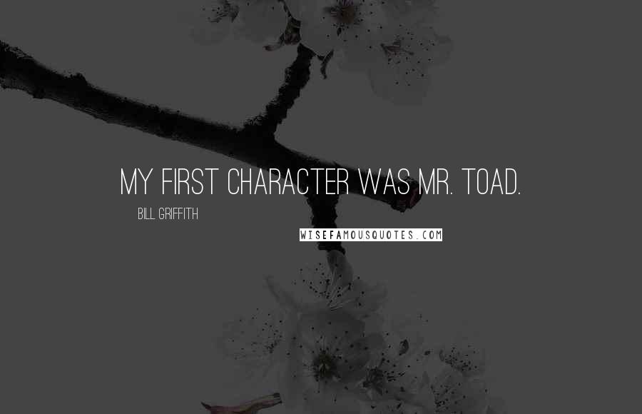 Bill Griffith quotes: My first character was Mr. Toad.
