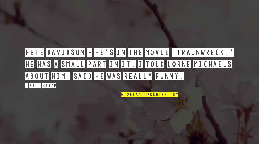 Bill Hader Movie Quotes By Bill Hader: Pete Davidson - he's in the movie 'Trainwreck.'