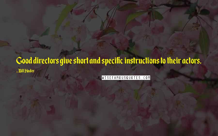 Bill Hader quotes: Good directors give short and specific instructions to their actors.