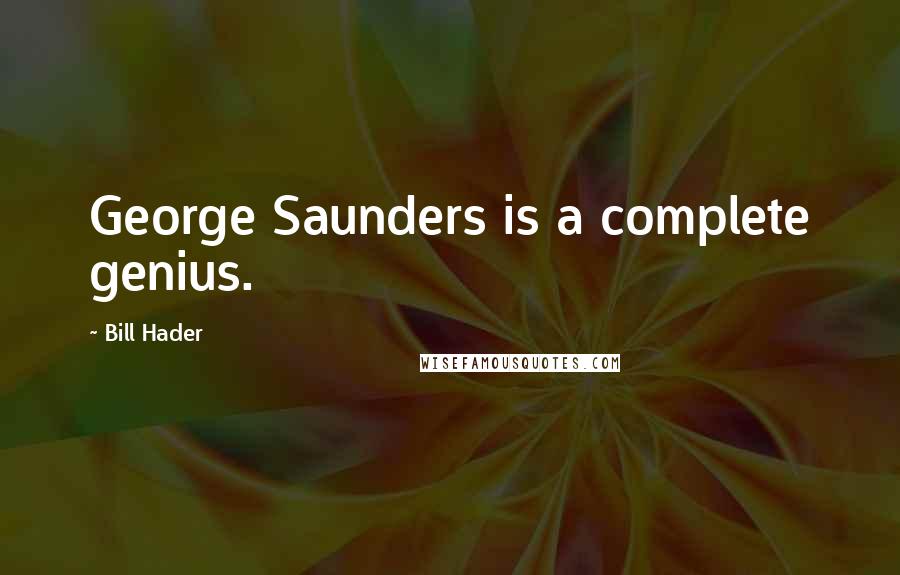 Bill Hader quotes: George Saunders is a complete genius.