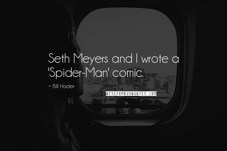 Bill Hader quotes: Seth Meyers and I wrote a 'Spider-Man' comic.