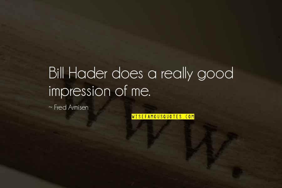 Bill Hader Quotes By Fred Armisen: Bill Hader does a really good impression of Bill Hader Quotes By Fred Armisen: Bill Hader does a really good impression of