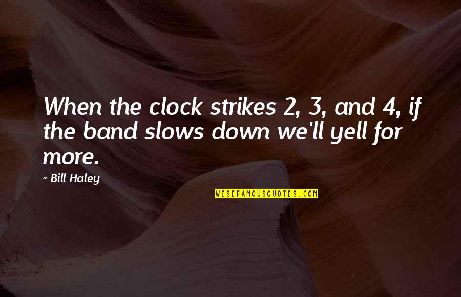 Bill Haley Quotes By Bill Haley: When the clock strikes 2, 3, and 4,