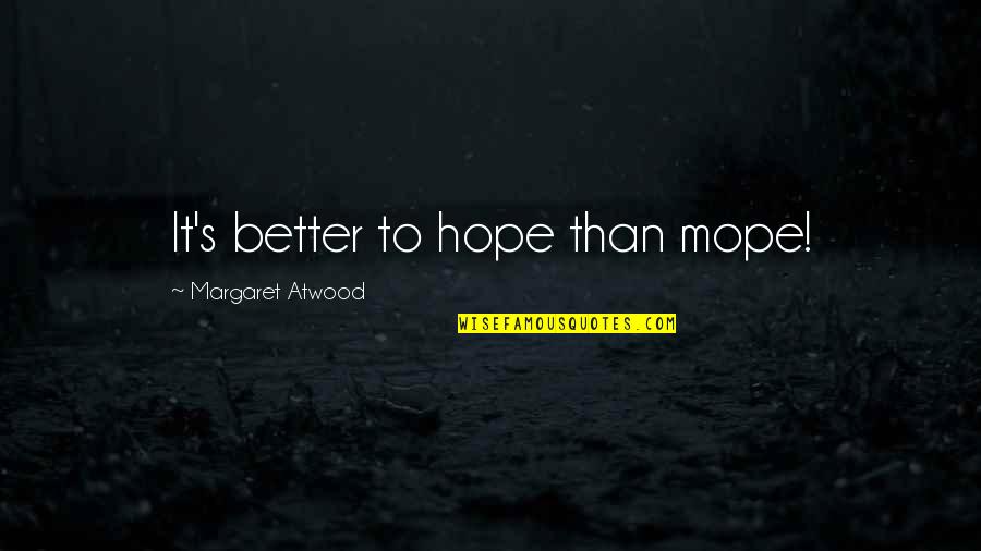 Bill Ham Zz Quotes By Margaret Atwood: It's better to hope than mope!
