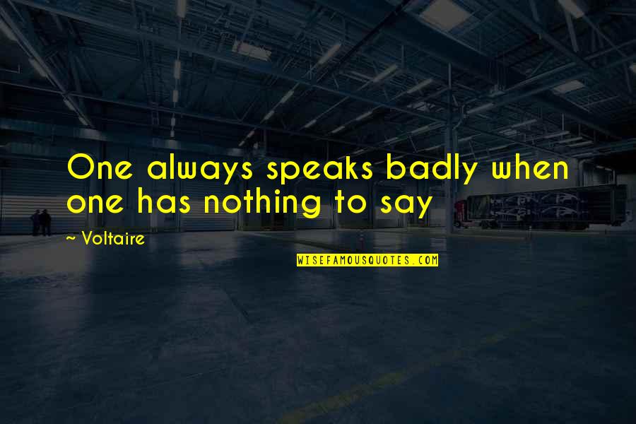 Bill Ham Zz Quotes By Voltaire: One always speaks badly when one has nothing