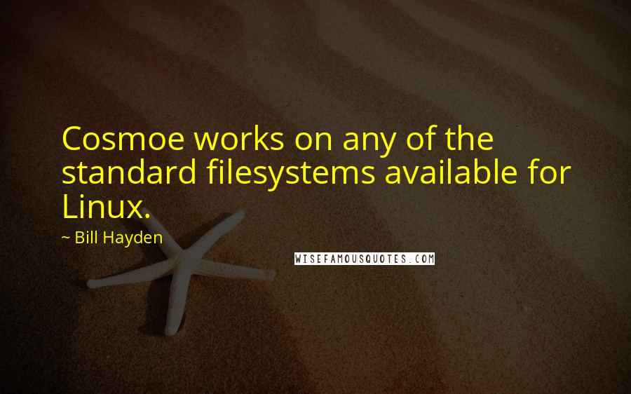 Bill Hayden quotes: Cosmoe works on any of the standard filesystems available for Linux.