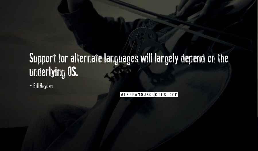 Bill Hayden quotes: Support for alternate languages will largely depend on the underlying OS.