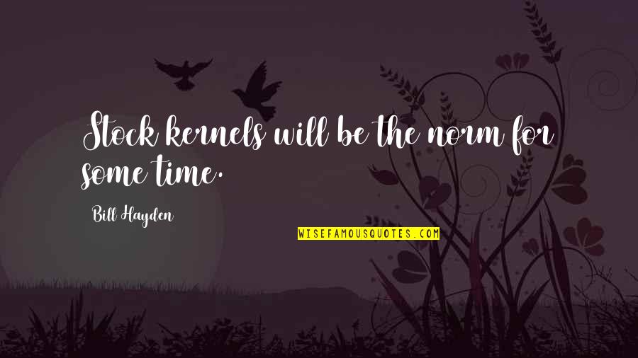 Bill Hayden Quotes By Bill Hayden: Stock kernels will be the norm for some Bill Hayden Quotes By Bill Hayden: Stock kernels will be the norm for some
