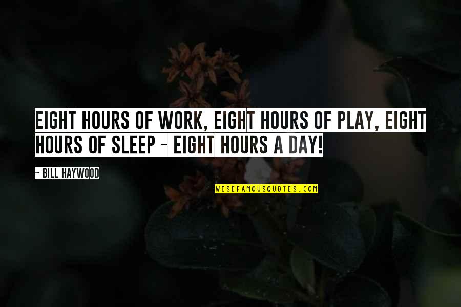 Bill Haywood Quotes By Bill Haywood: Eight hours of work, eight hours of play,